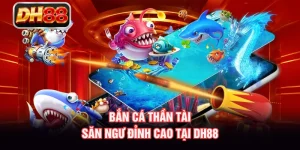 Bắn Cá Thần Tài - Săn Ngư Đỉnh Cao Tại DH88