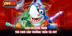 Bắn Cá Xèng DH88 - Trò Chơi Săn Thưởng Thần Tài Hot