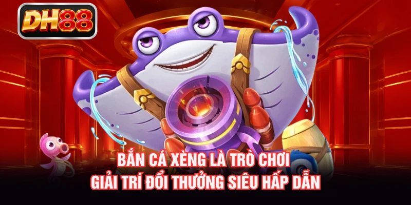 Bắn cá Xèng là trò chơi giải trí đổi thưởng siêu hấp dẫn
