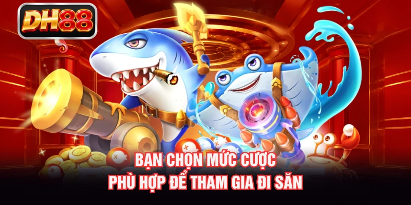 Bạn chọn mức cược phù hợp để tham gia đi săn