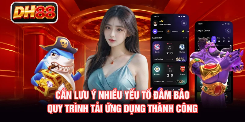 Cần lưu ý nhiều yếu tố đảm bảo quy trình tải ứng dụng thành công