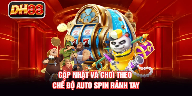 Cập nhật và chơi theo chế độ Auto Spin rảnh tay