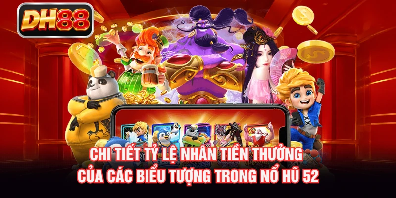 Chi tiết tỷ lệ nhân tiền thưởng của các biểu tượng trong nổ hũ 52
