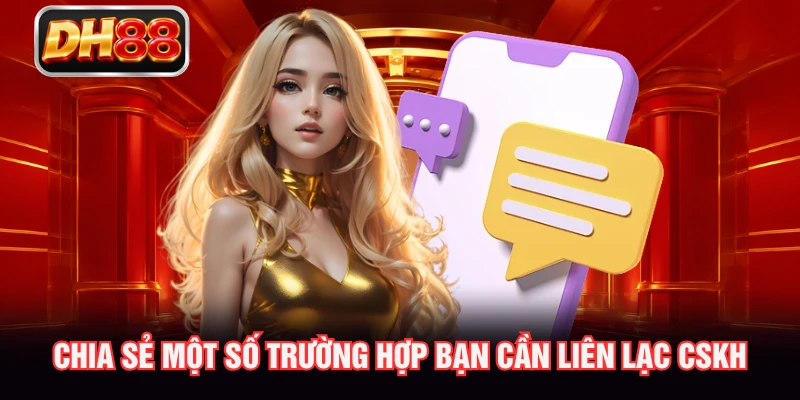 Chia sẻ một số trường hợp bạn cần liên lạc CSKH
