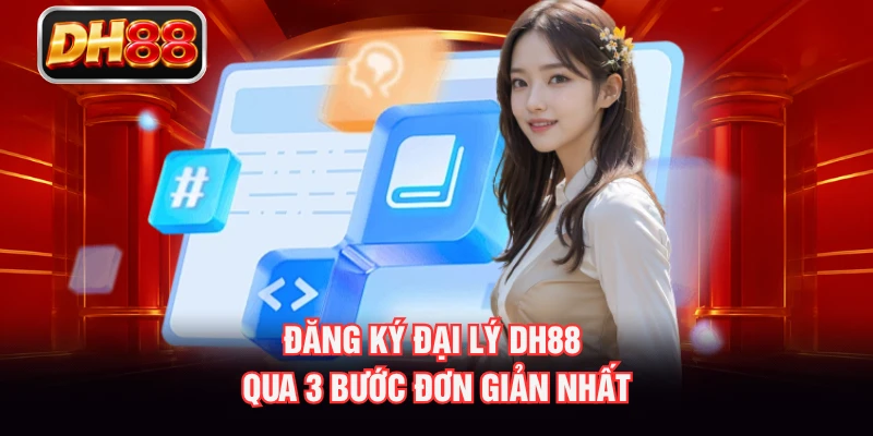 Đăng ký đại lý DH88 qua 3 bước đơn giản nhất