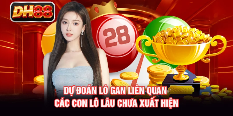 Dự đoán lô gan liên quan các con lô lâu chưa xuất hiện