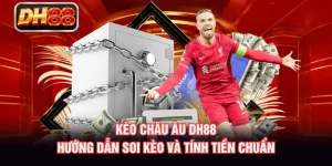 Kèo Châu Âu DH88 - Hướng Dẫn Soi Kèo Và Tính Tiền Chuẩn