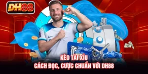 Kèo Tài Xỉu - Cách Đọc, Cược Chuẩn Với DH88