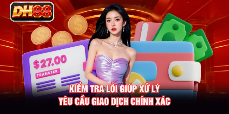 Kiểm tra lỗi giúp xử lý yêu cầu giao dịch chính xác