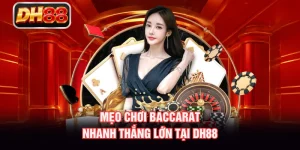 Mẹo Chơi Baccarat - Nhanh Thắng Lớn Tại DH88