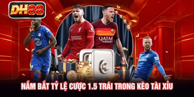 Nắm bắt tỷ lệ cược 1.5 trái trong kèo tài xỉu