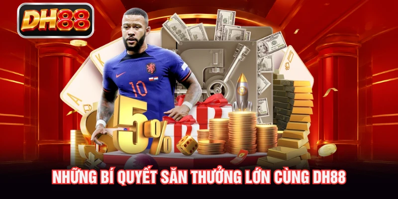 Những bí quyết săn thưởng lớn cùng DH88
