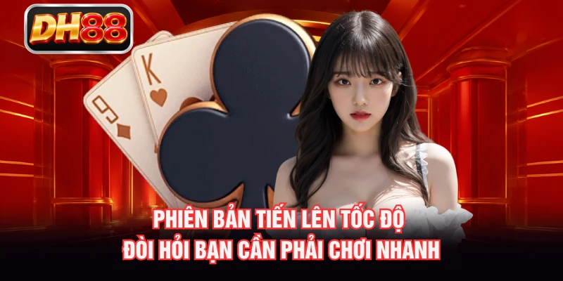 Phiên bản tiến lên tốc độ đòi hỏi bạn cần phải chơi nhanh