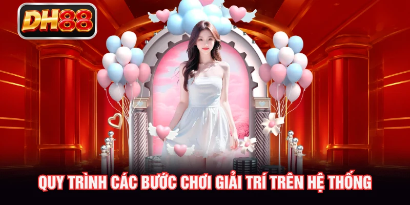 Quy trình các bước chơi giải trí trên hệ thống