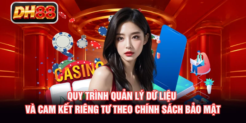 Quy trình quản lý dữ liệu và cam kết riêng tư theo chính sách bảo mật