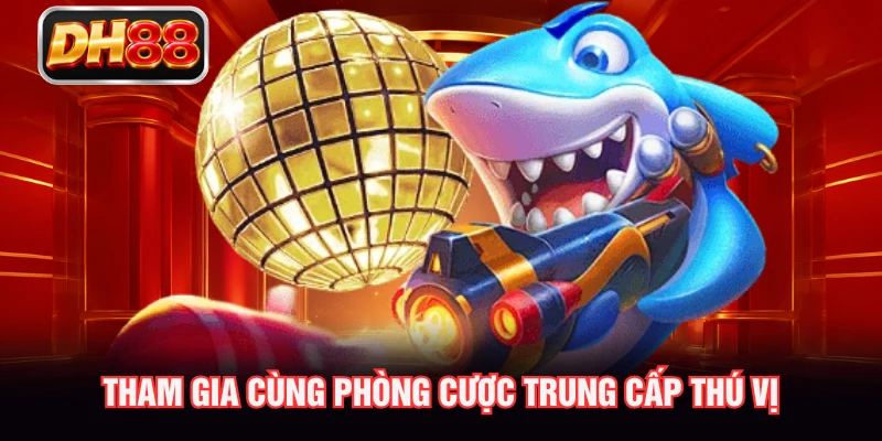Tham gia cùng phòng cược Trung Cấp thú vị