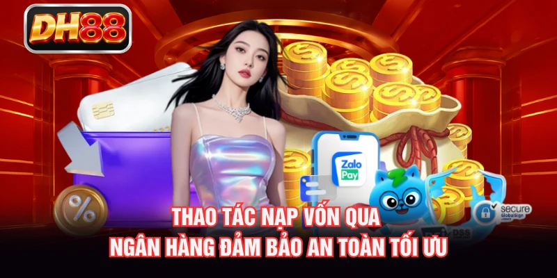 Thao tác nạp vốn qua ngân hàng đảm bảo an toàn tối ưu
