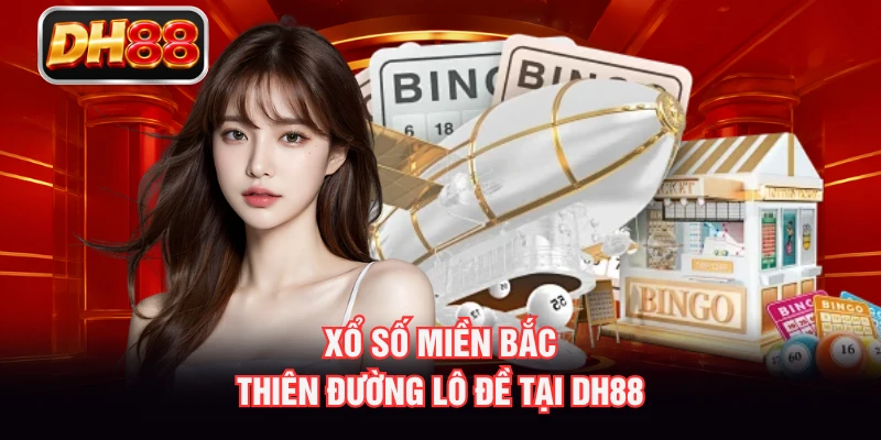 Xổ Số Miền Bắc - Thiên Đường Lô Đề Tại DH88